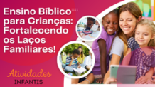 Ensino Bíblico para Crianças: Fortalecendo os Laços Familiares!